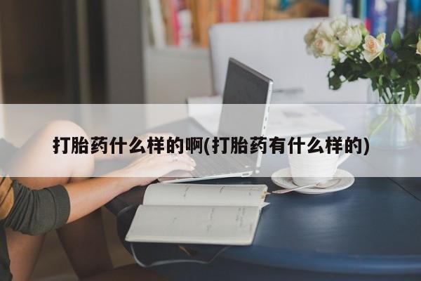 米非米索如何购买打胎药什么样的啊(打胎药有什么样的)