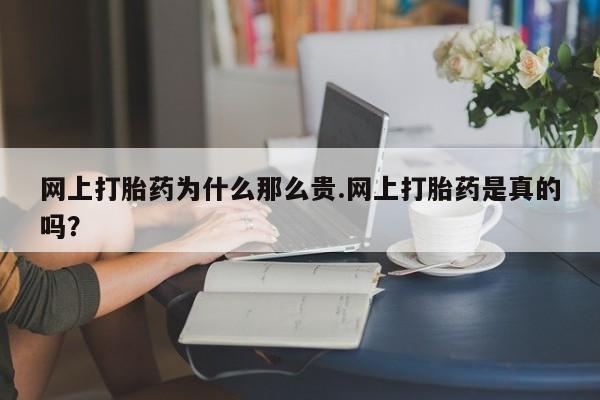 米非米索如何购买网上打胎药为什么那么贵.网上打胎药是真的吗？