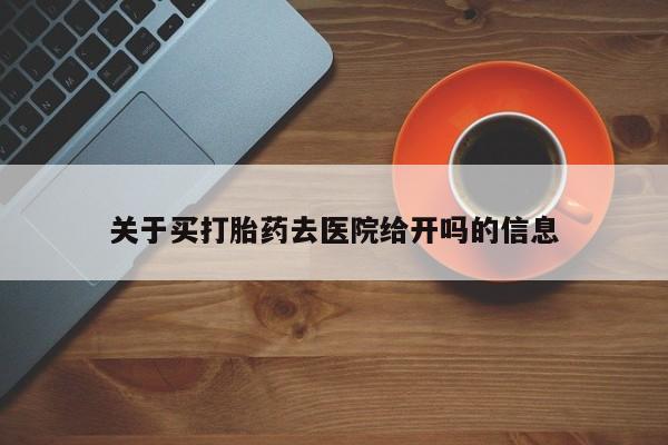 米非米索如何购买关于买打胎药去医院给开吗的信息