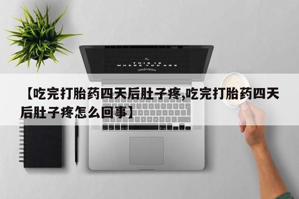 米非米索如何购买【吃完打胎药四天后肚子疼,吃完打胎药四天后肚子疼怎么回事】