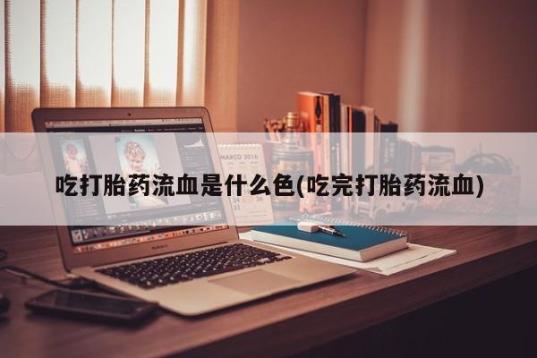 米非米索如何购买吃打胎药流血是什么色(吃完打胎药流血)
