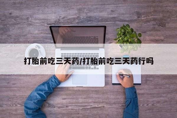 米非米索如何购买打胎前吃三天药/打胎前吃三天药行吗