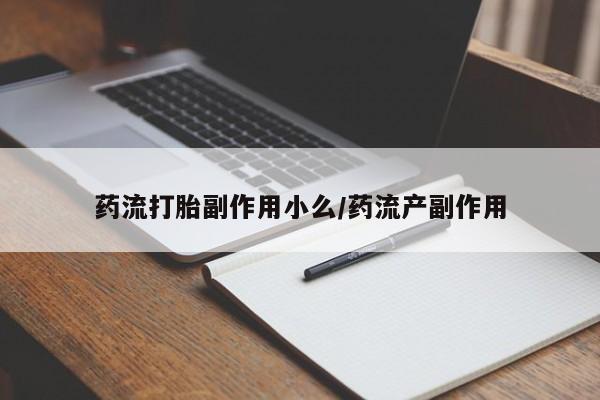 米非米索如何购买药流打胎副作用小么/药流产副作用