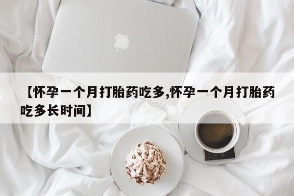 米非米索如何购买【怀孕一个月打胎药吃多,怀孕一个月打胎药吃多长时间】
