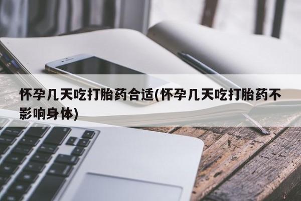 米非米索如何购买怀孕几天吃打胎药合适(怀孕几天吃打胎药不影响身体)